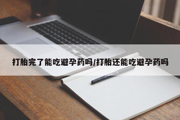 私人卖打胎药微信号,亲测有效！打胎完了能吃避孕药吗/打胎还能吃避孕药吗