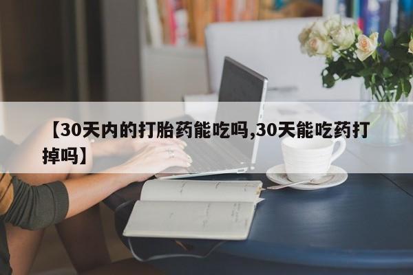 私人卖打胎药微信号,亲测有效！【30天内的打胎药能吃吗,30天能吃药打掉吗】