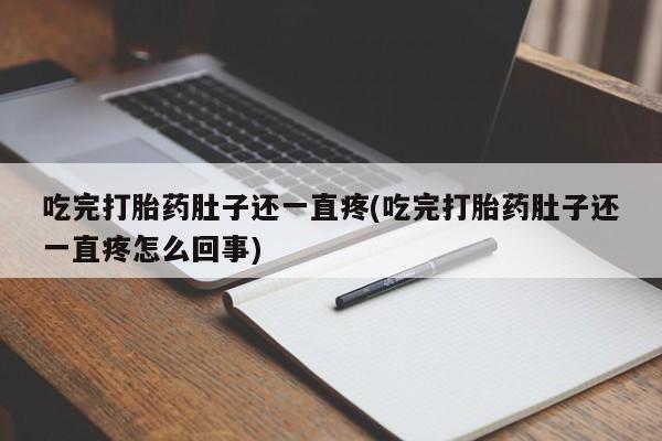 私人卖打胎药微信号,亲测有效！吃完打胎药肚子还一直疼(吃完打胎药肚子还一直疼怎么回事)