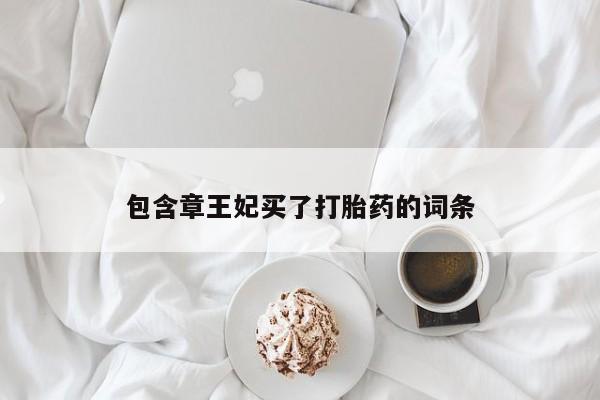 私人卖打胎药微信号,亲测有效！包含章王妃买了打胎药的词条