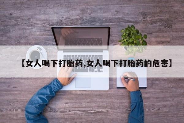 私人卖打胎药微信号,亲测有效！【女人喝下打胎药,女人喝下打胎药的危害】