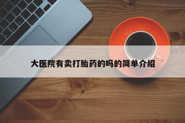 私人卖打胎药微信号,亲测有效！大医院有卖打胎药的吗的简单介绍