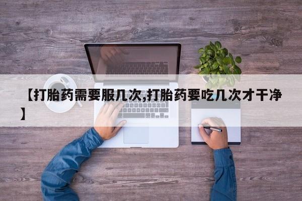私人卖打胎药微信号,亲测有效！【打胎药需要服几次,打胎药要吃几次才干净】