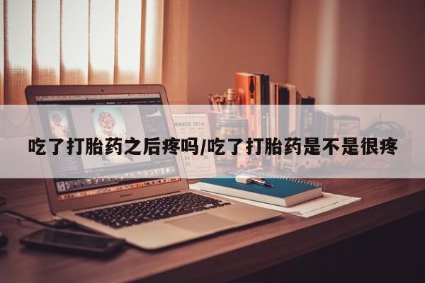 私人卖打胎药微信号,亲测有效！吃了打胎药之后疼吗/吃了打胎药是不是很疼