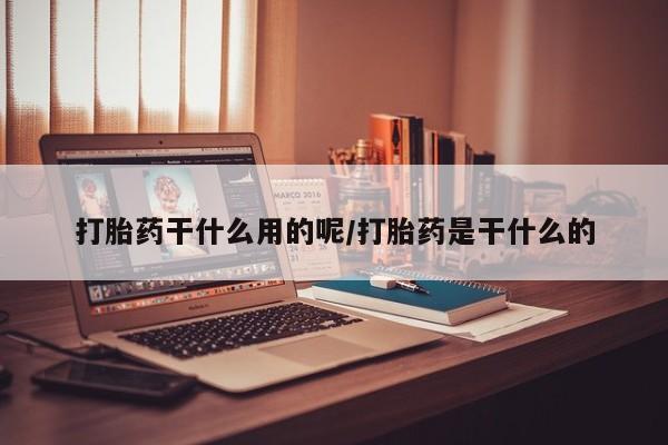 私人卖打胎药微信号,亲测有效！打胎药干什么用的呢/打胎药是干什么的