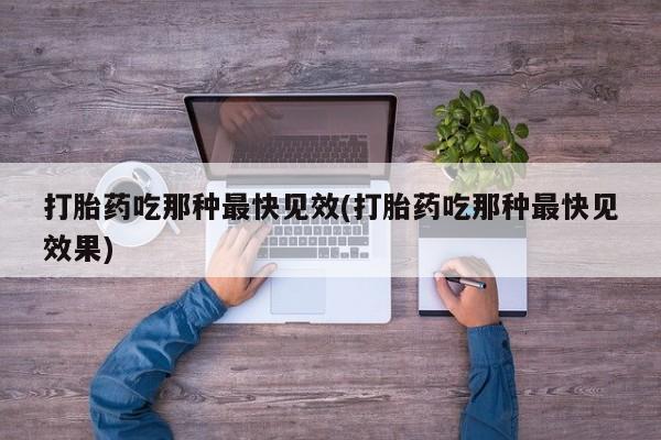 私人卖打胎药微信号,亲测有效！打胎药吃那种最快见效(打胎药吃那种最快见效果)