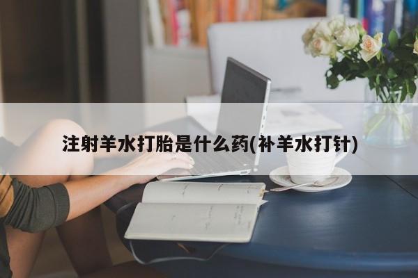 私人卖打胎药微信号,亲测有效！注射羊水打胎是什么药(补羊水打针)