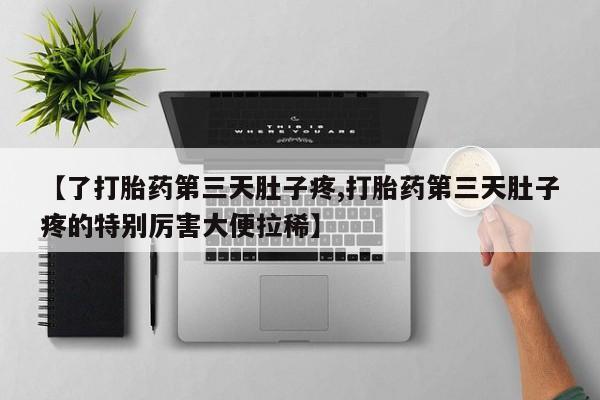 私人卖打胎药微信号,亲测有效！【了打胎药第三天肚子疼,打胎药第三天肚子疼的特别厉害大便拉稀】