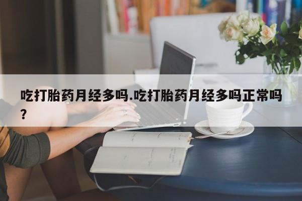 私人卖打胎药微信号,亲测有效！吃打胎药月经多吗.吃打胎药月经多吗正常吗？