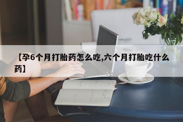 私人卖打胎药微信号,亲测有效！【孕6个月打胎药怎么吃,六个月打胎吃什么药】