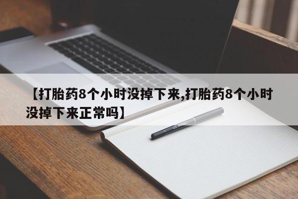 私人卖打胎药微信号,亲测有效！【打胎药8个小时没掉下来,打胎药8个小时没掉下来正常吗】