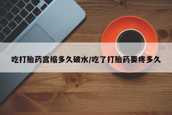 私人卖打胎药微信号,亲测有效！吃打胎药宫缩多久破水/吃了打胎药要疼多久