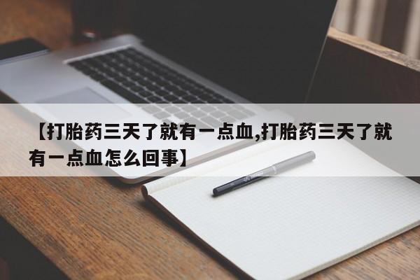 私人卖打胎药微信号,亲测有效！【打胎药三天了就有一点血,打胎药三天了就有一点血怎么回事】