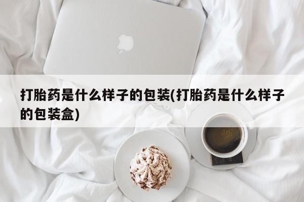 私人卖打胎药微信号,亲测有效！打胎药是什么样子的包装(打胎药是什么样子的包装盒)