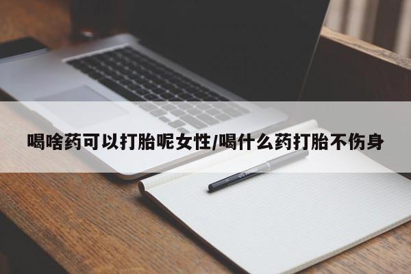 私人卖打胎药微信号,亲测有效！喝啥药可以打胎呢女性/喝什么药打胎不伤身
